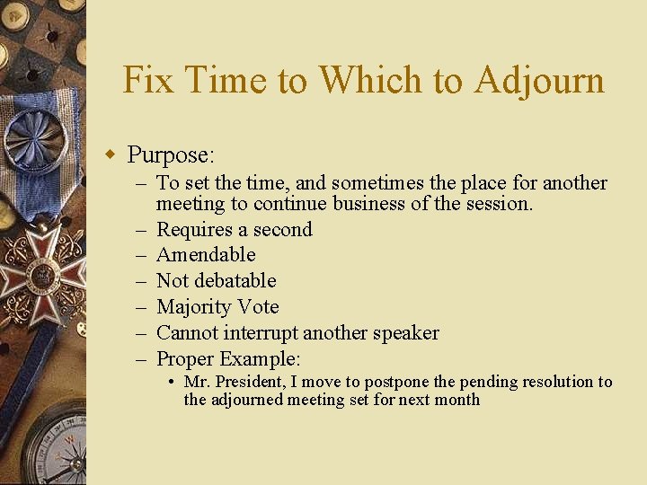 Fix Time to Which to Adjourn w Purpose: – To set the time, and