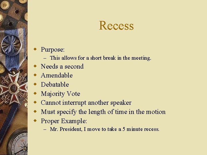 Recess w Purpose: – This allows for a short break in the meeting. w