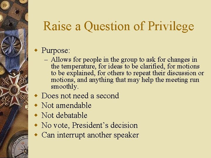 Raise a Question of Privilege w Purpose: – Allows for people in the group
