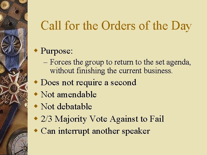 Call for the Orders of the Day w Purpose: – Forces the group to