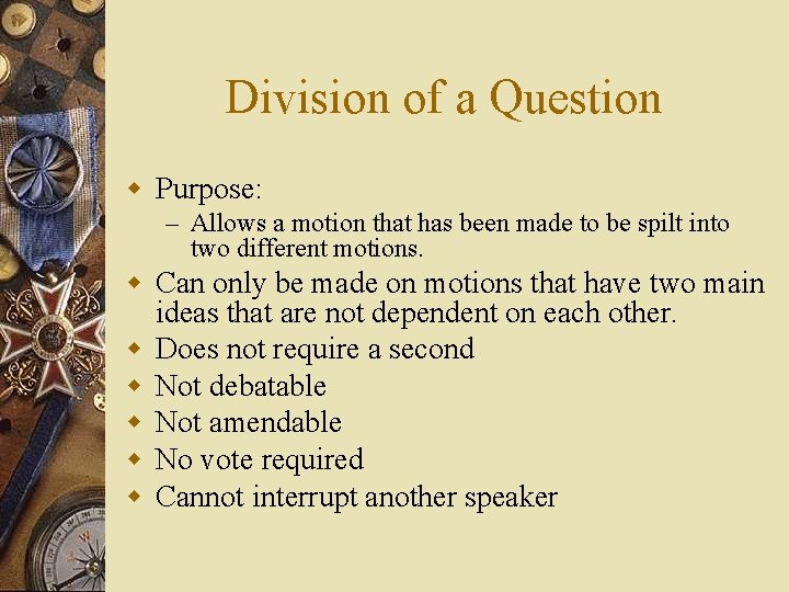 Division of a Question w Purpose: – Allows a motion that has been made