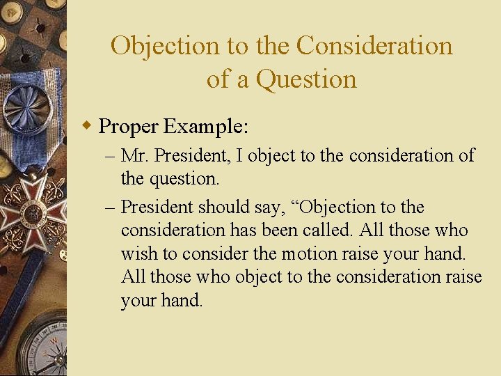 Objection to the Consideration of a Question w Proper Example: – Mr. President, I