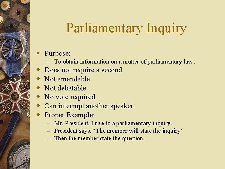 Parliamentary Inquiry w Purpose: – To obtain information on a matter of parliamentary law.