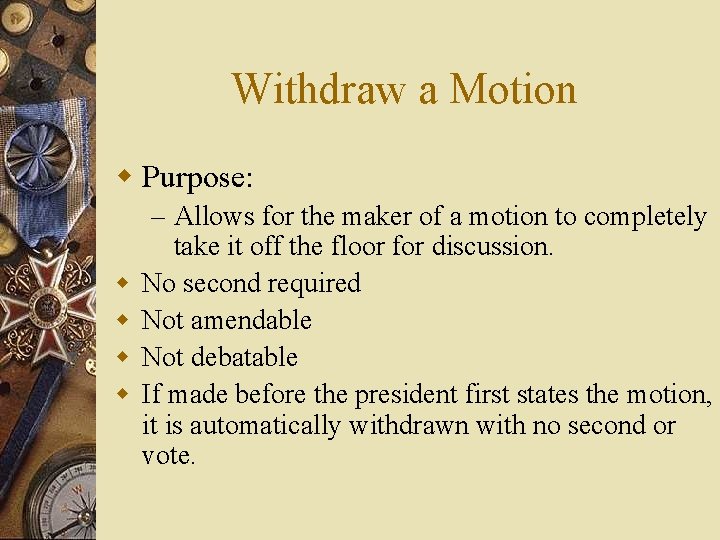 Withdraw a Motion w Purpose: w w – Allows for the maker of a