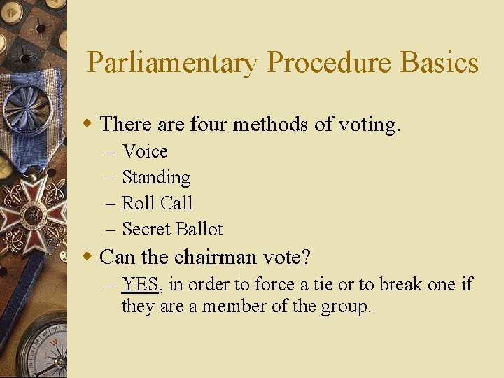Parliamentary Procedure Basics w There are four methods of voting. – – Voice Standing