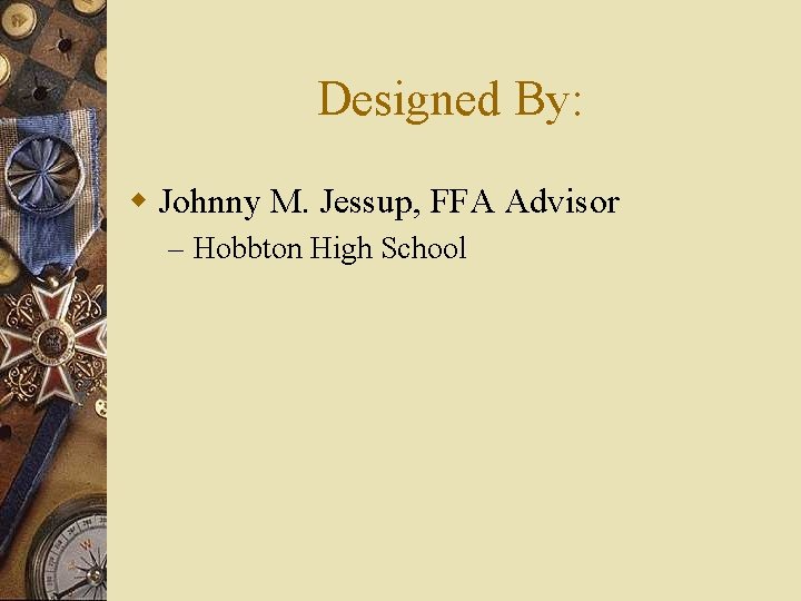 Designed By: w Johnny M. Jessup, FFA Advisor – Hobbton High School 