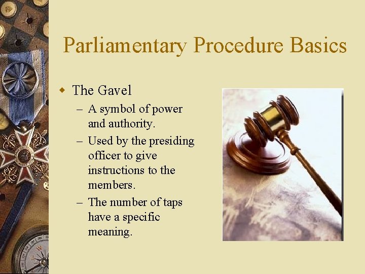 Parliamentary Procedure Basics w The Gavel – A symbol of power and authority. –
