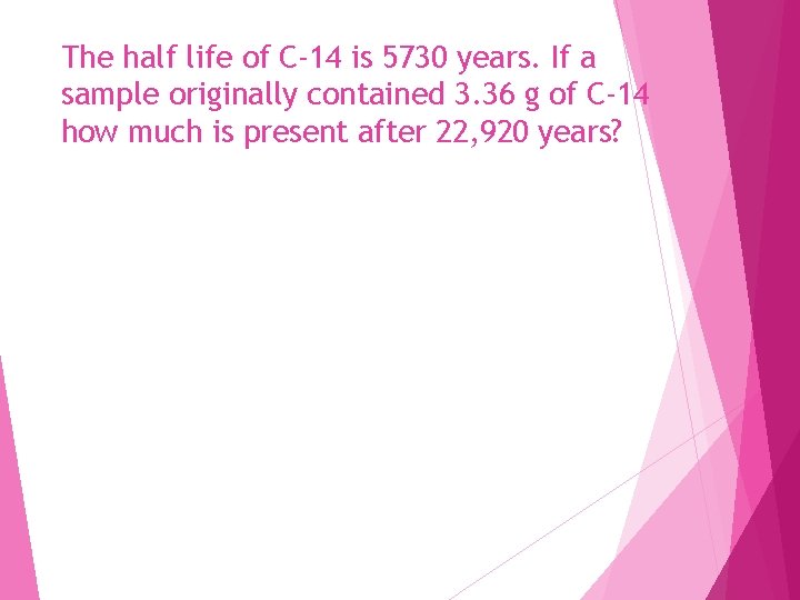 The half life of C-14 is 5730 years. If a sample originally contained 3.