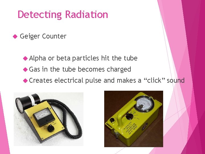 Detecting Radiation Geiger Counter Alpha Gas or beta particles hit the tube in the