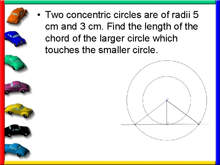  • Two concentric circles are of radii 5 cm and 3 cm. Find