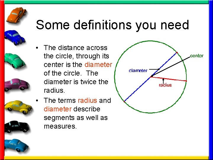 Some definitions you need • The distance across the circle, through its center is