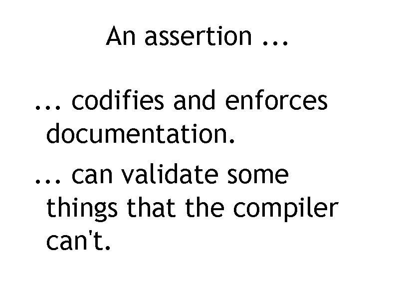 An assertion. . . codifies and enforces documentation. . can validate some things that