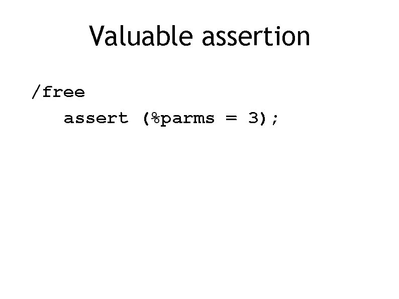 Valuable assertion /free assert (%parms = 3); 