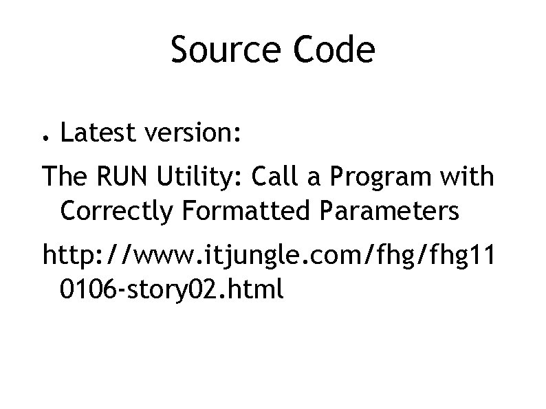 Source Code ● Latest version: The RUN Utility: Call a Program with Correctly Formatted
