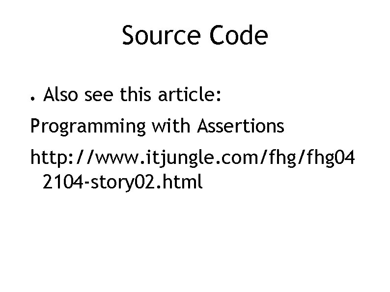 Source Code ● Also see this article: Programming with Assertions http: //www. itjungle. com/fhg