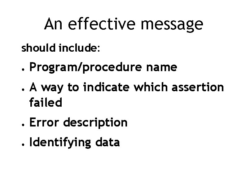 An effective message should include: ● ● Program/procedure name A way to indicate which