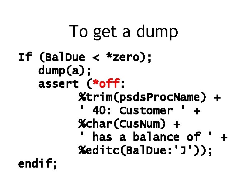 To get a dump If (Bal. Due < *zero); dump(a); assert (*off: %trim(psds. Proc.