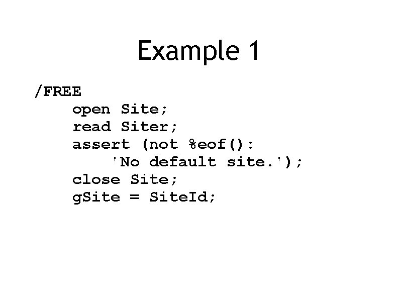 Example 1 /FREE open Site; read Siter; assert (not %eof(): 'No default site. ');