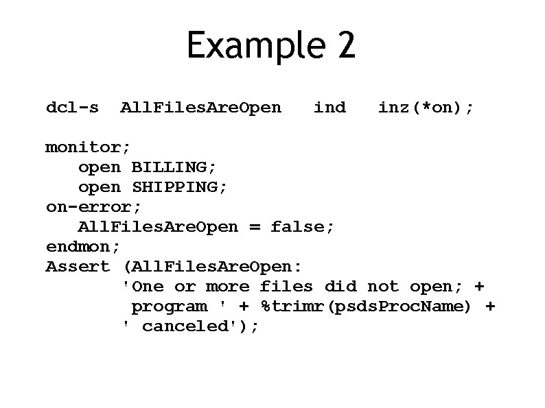 Example 2 dcl-s All. Files. Are. Open ind inz(*on); monitor; open BILLING; open SHIPPING;