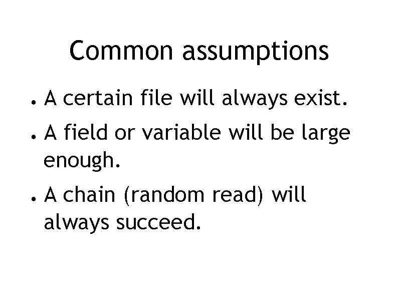 Common assumptions ● ● ● A certain file will always exist. A field or