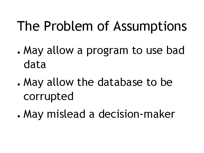 The Problem of Assumptions ● ● ● May allow a program to use bad