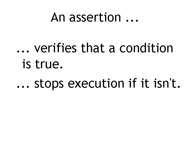 An assertion. . . verifies that a condition is true. . stops execution if