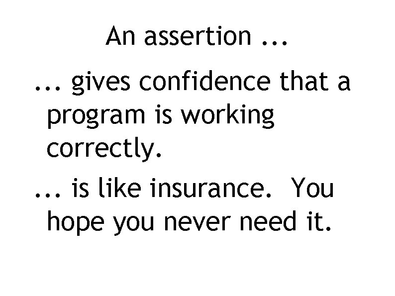 An assertion. . . gives confidence that a program is working correctly. . is