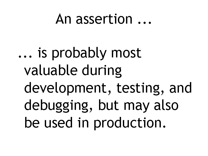 An assertion. . . is probably most valuable during development, testing, and debugging, but