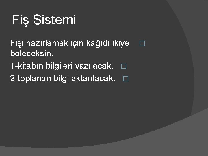 Fiş Sistemi Fişi hazırlamak için kağıdı ikiye böleceksin. 1 -kitabın bilgileri yazılacak. � 2