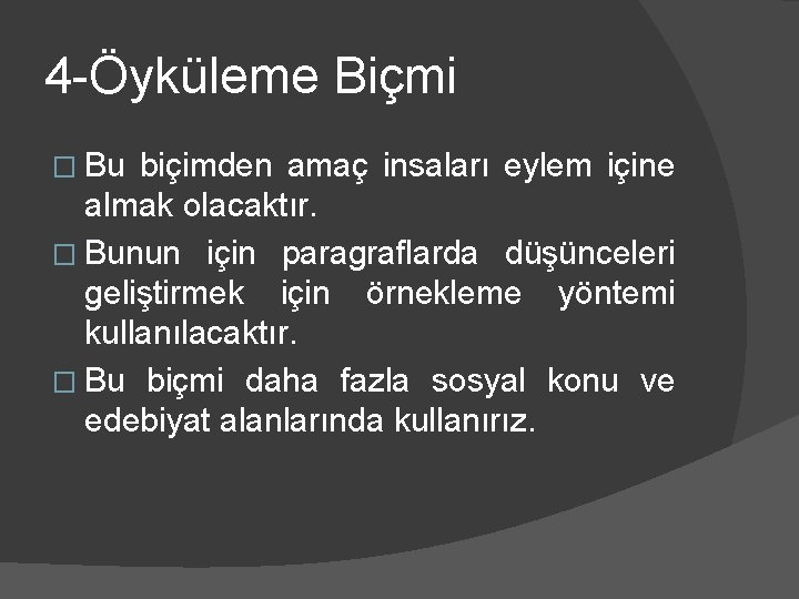 4 -Öyküleme Biçmi � Bu biçimden amaç insaları eylem içine almak olacaktır. � Bunun