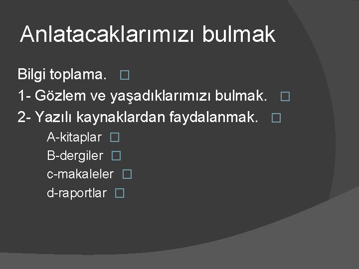 Anlatacaklarımızı bulmak Bilgi toplama. � 1 - Gözlem ve yaşadıklarımızı bulmak. � 2 -