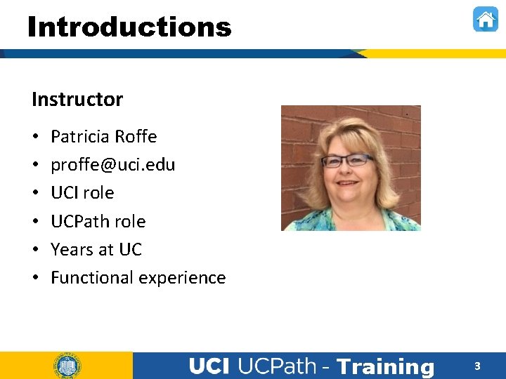 Introductions Instructor • • • Patricia Roffe proffe@uci. edu UCI role UCPath role Years