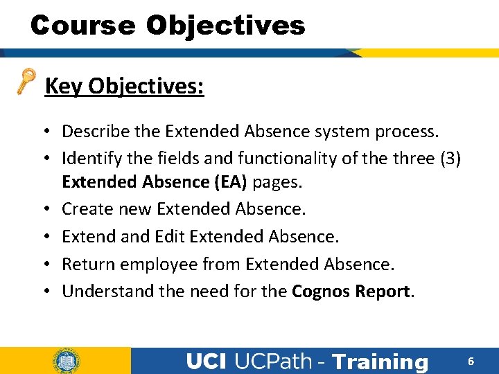 Course Objectives Key Objectives: • Describe the Extended Absence system process. • Identify the