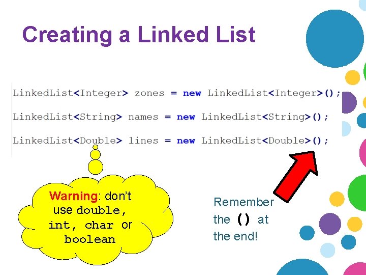 Creating a Linked List Warning: don’t use double, int, char or boolean Remember the Creating a Linked List Warning: don’t use double, int, char or boolean Remember the
