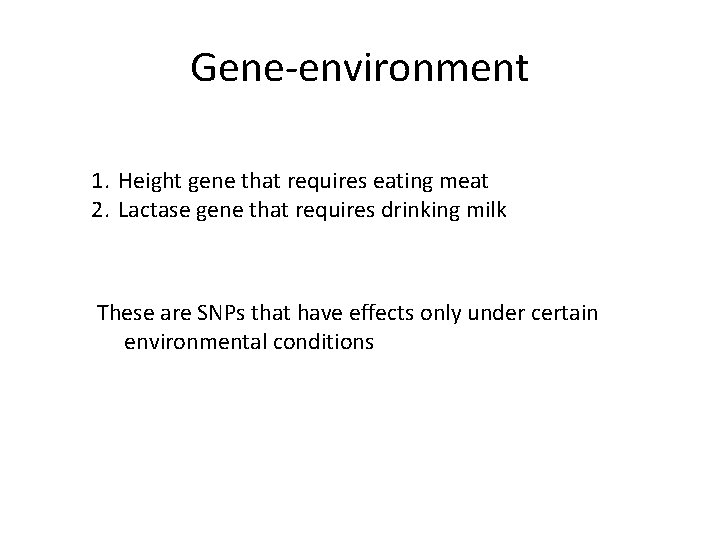 Gene-environment 1. Height gene that requires eating meat 2. Lactase gene that requires drinking