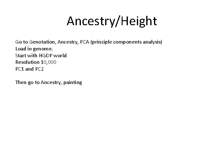 Ancestry/Height Go to Genotation, Ancestry, PCA (principle components analysis) Load in genome. Start with