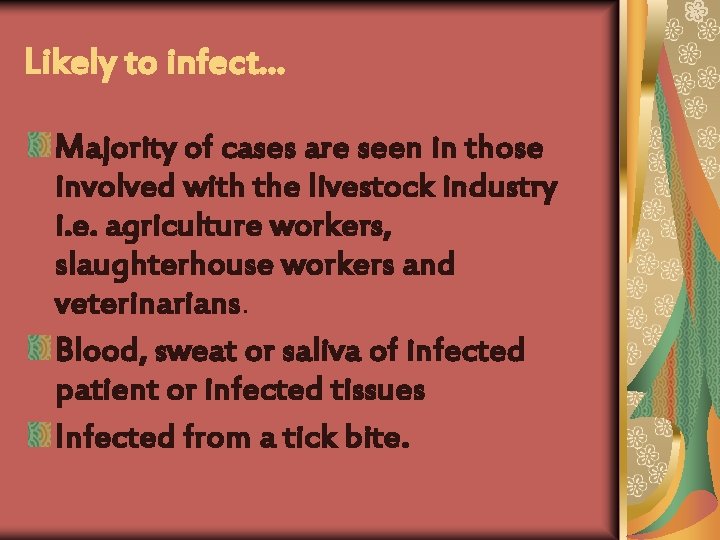 Likely to infect… Majority of cases are seen in those involved with the livestock