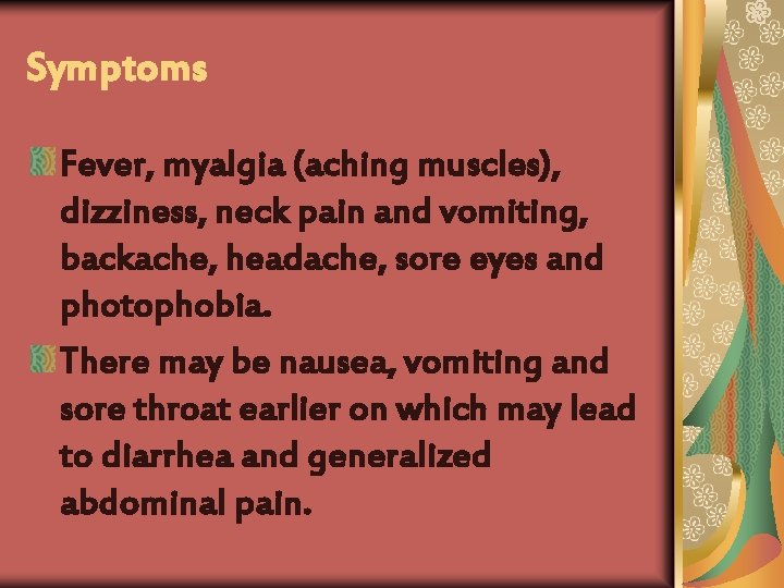 Symptoms Fever, myalgia (aching muscles), dizziness, neck pain and vomiting, backache, headache, sore eyes