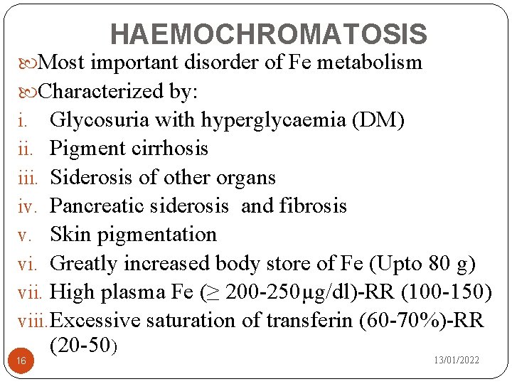 HAEMOCHROMATOSIS Most important disorder of Fe metabolism Characterized by: i. Glycosuria with hyperglycaemia (DM)