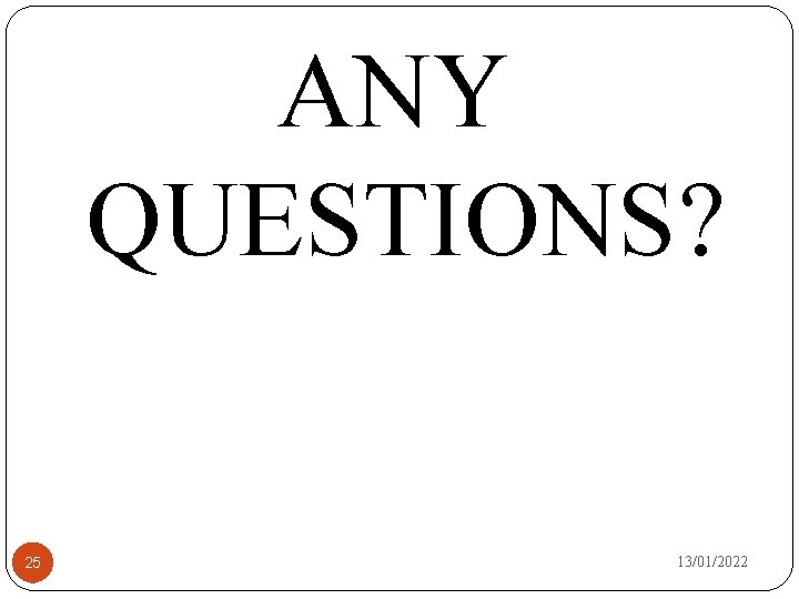 ANY QUESTIONS? 25 13/01/2022 