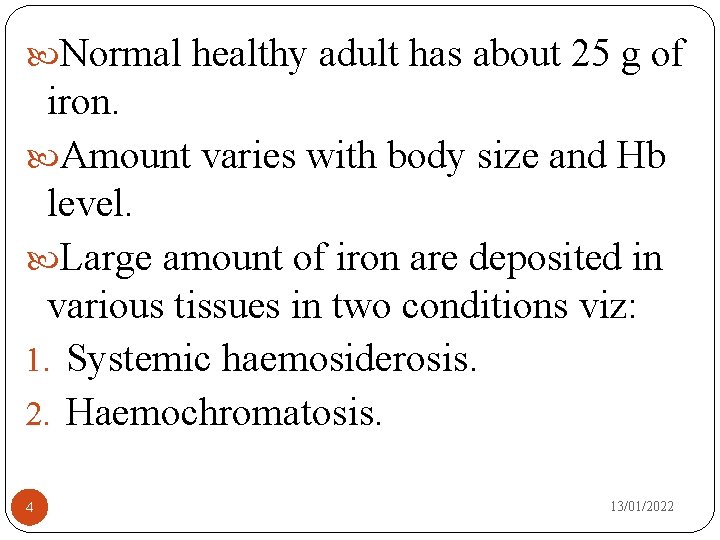  Normal healthy adult has about 25 g of iron. Amount varies with body