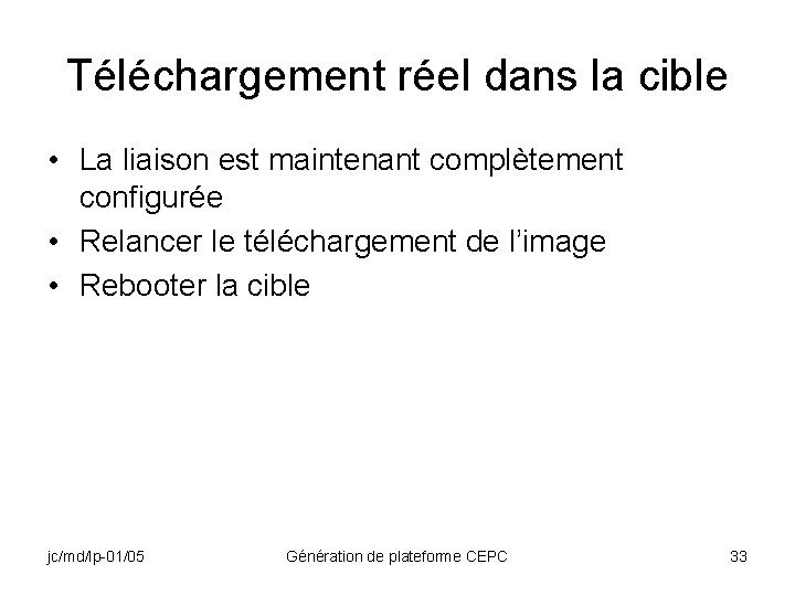 Téléchargement réel dans la cible • La liaison est maintenant complètement configurée • Relancer