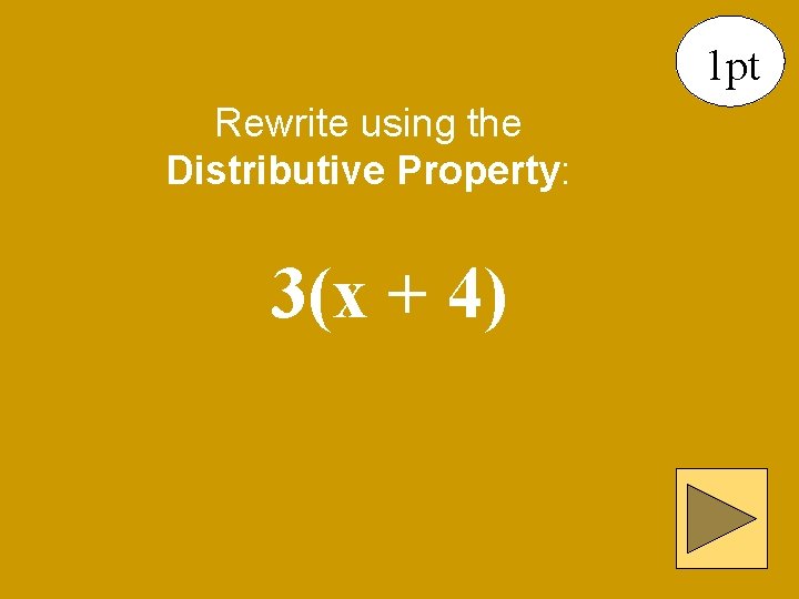 1 pt Rewrite using the Distributive Property: 3(x + 4) 