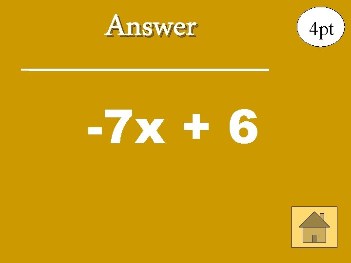 Answer -7 x + 6 4 pt 