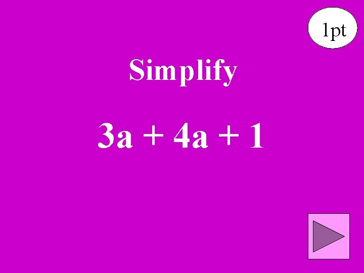 1 pt Simplify 3 a + 4 a + 1 