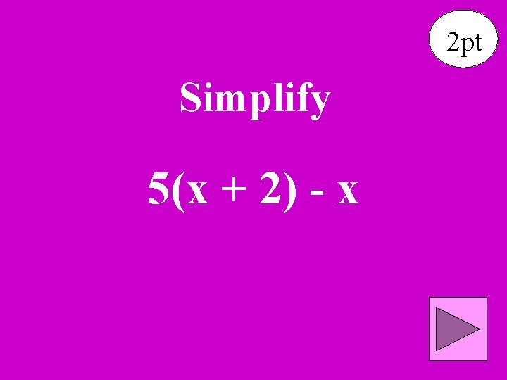 2 pt Simplify 5(x + 2) - x 