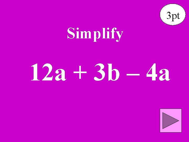 3 pt Simplify 12 a + 3 b – 4 a 