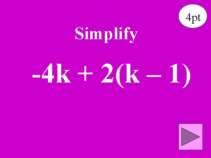 Simplify 4 pt -4 k + 2(k – 1) 