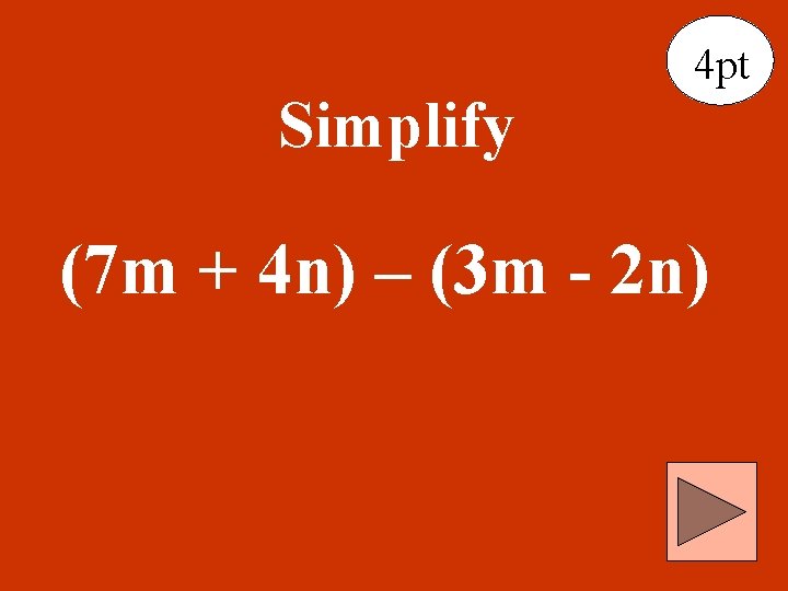 Simplify 4 pt (7 m + 4 n) – (3 m - 2 n)