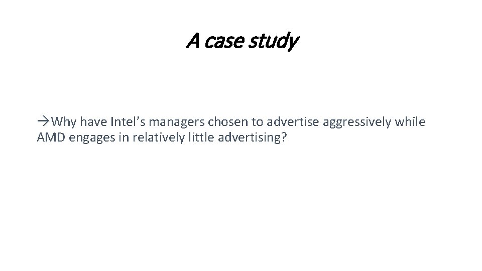 A case study Why have Intel’s managers chosen to advertise aggressively while AMD engages